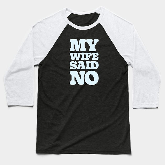 MY WIFE SAID NO Baseball T-Shirt by thatotherartist